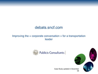 Case Study updated in December 08 debats.sncf.com Improving the « corporate conversation » for a transportation leader 