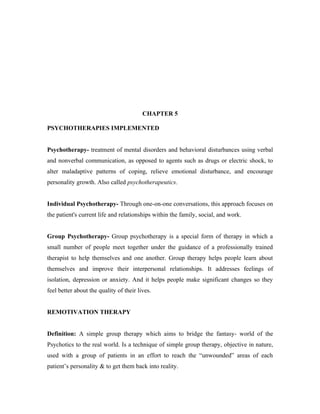CHAPTER 5

PSYCHOTHERAPIES IMPLEMENTED


Psychotherapy- treatment of mental disorders and behavioral disturbances using ve...