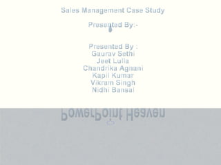 PowerPoint Heaven Sales Management Case Study Presented By:- Presented By : Gaurav Sethi Jeet Lulla Chandrika Agnani Kapil Kumar Vikram Singh Nidhi Bansal 