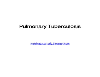 Pulmonary Tuberculosis


   Nursingcasestudy.blogspot.com
 