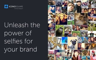 Unleash the 
power of 
selfies for 
your brand 
 