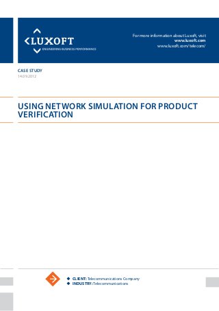 For more information about Luxoft, visit
www.luxoft.com
www.luxoft.com/telecom/
case study
Using Network Simulation for Product
Verification
14.09.2012
uu Client: Telecommunications Company
uu Industry: Telecommunications
 