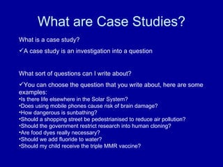 What are Case Studies? ,[object Object],[object Object],[object Object],[object Object],[object Object],[object Object],[object Object],[object Object],[object Object],[object Object],[object Object],[object Object]