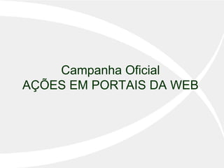 Campanha Oficial AÇÕES EM PORTAIS DA WEB 