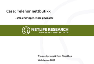 Case: Telenor nettbutikk - små endringer, store gevinster Thomas Korsnes & Even Risbakken Webdagene 2008 