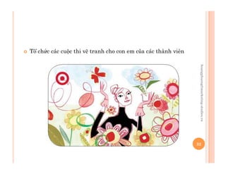   Tổ chức các cuộc thi vẽ tranh cho con em của các thành viên
32
hoangphuong@marketing-studies.vn
 