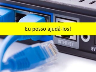 Eu posso ajudá-los!
 