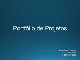 Portfólio de Projetos
Gerente de Projetos:
Fabio Viana
+55 11 98389 2000
 
