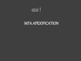 case 1
MTA APEXIFICATION
 