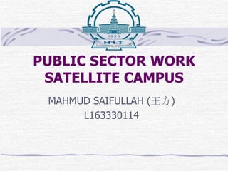 PUBLIC SECTOR WORK
SATELLITE CAMPUS
MAHMUD SAIFULLAH (王方)
L163330114
 