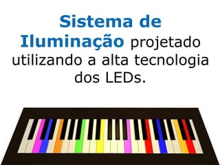 Sistema de
 Iluminação projetado
utilizando a alta tecnologia
         dos LEDs.
 