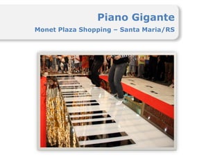 Piano Gigante
Monet Plaza Shopping – Santa Maria/RS
 