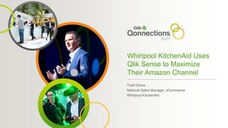 Whirlpool KitchenAid Uses
Qlik Sense to Maximize
Their Amazon Channel
Todd Ohme
National Sales Manager, eCommerce
Whirlpool KitchenAid
 