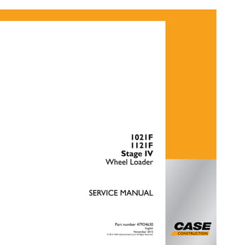 1/2
1021F
1121F
Wheel Loader
SERVICE MANUAL
Wheel Loader
1021F
1121F
Stage IV
Part number 47924630
English
November 2015
© 2015 CNH Industrial Italia S.p.A. All Rights Reserved.
SERVICEMANUAL
Part number 47924630
 