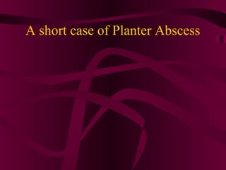 A short case of Planter Abscess
 