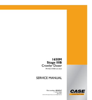 SERVICEMANUAL
1650M
Stage IIIB
Crawler Dozer
PIN NGC107000 and above
SERVICE MANUAL
1650M
Stage IIIB
Crawler Dozer
PIN NGC107000 and above
Part number 48048567
1st
edition English
April 2017
© 2017 CNH Industrial America LLC. All Rights Reserved.
Part number 48048567
 