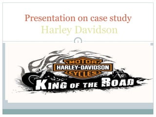 Presentation on case study
Harley Davidson
1
 