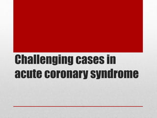 Challenging case in acute coronary syndrome | PPTX