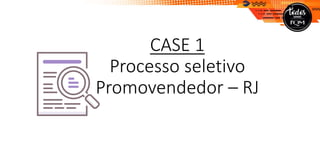 CASE 1
Processo seletivo
Promovendedor – RJ
 