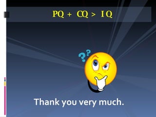 <ul><li>Thank you very much. </li></ul>PQ + CQ > IQ 
