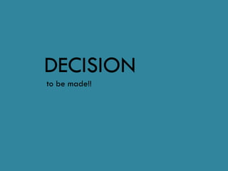 DECISION
to be made!!
 