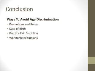 Conclusion
Ways To Avoid Age Discrimination
• Promotions and Raises
• Date of Birth
• Practice Fair Discipline
• Workforce Reductions
 