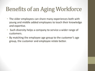 Employer Practices for the
Aging Workforce
• Work Force Assessment
Recruitment
Engagement
Retention
• Workforce Trainin...