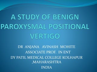 DR ANJANA AVINASH MOHITE
ASSOCIATE PROF. IN ENT
DY PATIL MEDICAL COLLEGE KOLHAPUR
,MAHARASHTRA
INDIA
 
