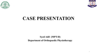 CASE PRESENTATION
Syed Adil (MPT-II)
Department of Orthopaedic Physiotherapy
1
 