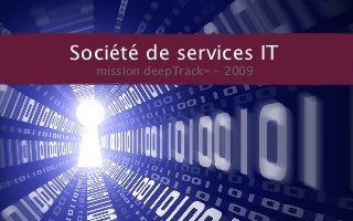 Société de services IT
  mission deepTrack™ - 2009
 