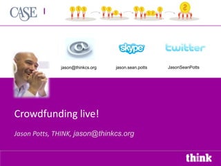 jason@thinkcs.org   jason.sean.potts   JasonSeanPotts




Crowdfunding live!
Jason Potts, THINK, jason@thinkcs.org
 