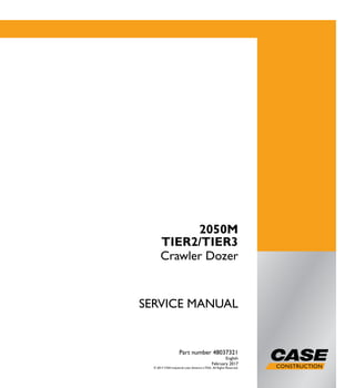 1/1
2050M
Crawler Dozer
SERVICE MANUAL
Crawler Dozer
2050M
TIER2/TIER3
Part number 48037321
English
February 2017
© 2017 CNH Industrial Latin America LTDA. All Rights Reserved.
SERVICEMANUAL
Part number 48037321
 