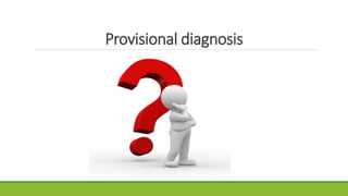Provisional diagnosis
 