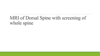 MRI of Dorsal Spine with screening of
whole spine
 