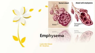 Layla Abd Alaziz
Dr: Norjihan
Emphysema
 