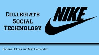 Collegiate
Social
Technology
Sydney Holmes and Matt Hernandez
 