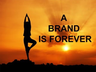 A
BRAND
IS FOREVER
 