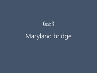 Case 3
Maryland bridge
 