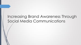 Increasing Brand Awareness Through
Social Media Communications
 