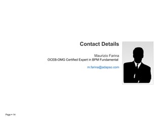Contact Details Maurizio Farina OCEB-OMG Certified Expert in BPM Fundamental  [email_address] 