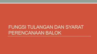 FUNGSI TULANGAN DAN SYARAT
PERENCANAAN BALOK
 