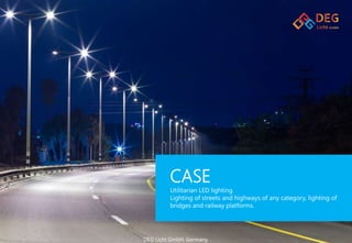 DEG Licht GmbH, Germany.
CASE
Utilitarian LED lighting.
Lighting of streets and highways of any category, lighting of
bridges and railway platforms.
 