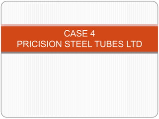 CASE 4PRICISION STEEL TUBES LTD 