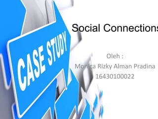 Social Connections
Oleh :
Monica Rizky Alman Pradina
16430100022
 