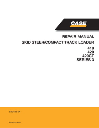 SKID STEER/COMPACT TRACK LOADER
REPAIR MANUAL
Issued 01Jan08
87634765 NA
410
420
420CT
SERIES 3
 