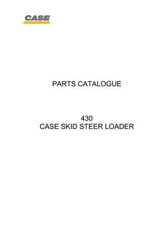 PARTS CATALOGUE
430
CASE SKID STEER LOADER
 