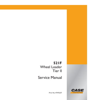 Print No. 47476327
521F
Wheel Loader
Tier II
Service Manual
 