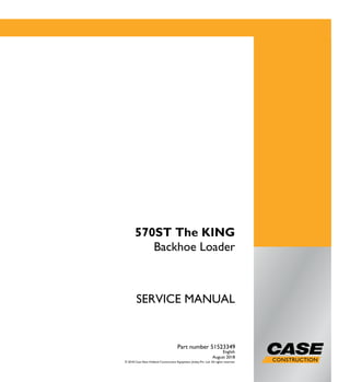 SERVICE MANUAL
English
August 2018
Part number 51523349
© 2018 Case New Holland Construction Equipment (India) Pvt. Ltd. All rights reserved.
570ST The KING
Backhoe Loader
 