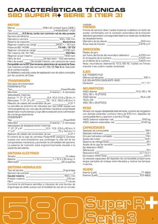 9
CARACTERÍSTICAS TÉCNICAS
MOTOR
Marca ____________________"CNH UK Limited" (para CASE )
Tipo _______________________________F4H80484G*J102
Cilindrada___4,5 litros, turbo con common rail de alta presión
Número de cilindros _________________________________4
Diámetro x carrera ______________________104 x 132 mm
Sistema de inyección_________________________Electrónica
Régimen máximo sin carga ______________2430 +/- 50 rpm
Potencia ISO 14396 _____________________72 kW / 97 CV
Régimen nominal en carga ____________________2.250 rpm
Par máximo, CE/97/68________________________453 Nm
Régimen al par máximo _______________________1400 rpm
Filtro de aire ________________De tipo seco – Dos elementos
Filtro de aceite _____De caudal máximo, con cartucho de rosca
CompatibleconlaEST(herramientaelectrónicadeservicio)deCase.
Los motores cumplen las normas 97/68/CE Tier 3 de reducción
de la contaminación.
Su fiabilidad y reducido coste de explotación son de sobra conocidos
por los usuarios de Case.
TRANSMISIÓN
Dos tipos de transmisión
POWERSHUTTLE
Tipo_____________________________________PowerShuttle
Marchas ________________________4 avance / 4 retroceso
Velocidades máximas
Avance: 1ª, 2ª, 3ª y 4ª ____________6,4 -10,3 -21,9 y 39 km/h
Retroceso: 1ª, 2ª, 3ª y 4ª ________7,6 - 12,3 - 26,2 y 40 km/h
Relación de calado del convertidor de par ____________2,31:1
La sencillez es sinónimo de robustez; por eso CASE equipa sus
retrocargadoras con una caja de cambios mecánica comprobada
desde hace mucho tiempo y cuya última evolución es la culminación
de una larga experiencia
POWERSHIFT
Tipo ______________________________________PowerShift
Velocidad _______________________4 avance / 2 retroceso
Velocidades de desplazamiento máximas
1ª, 2ª, 3ª y 4ª _________________6,3 - 11,8 - 23,4 y 40 km/h
1ª y 2ª _______________________________7,5 y 14,0 km/h
Relación de calado del convertidor de par ____________2,31:1
El control de la caja de cambios PowerShift asegura cambios
suaves con sincronizadores que prolongan la vida útil de los
componentes mecánicos y aumentan la comodidad del operario.
La palanca de inversión está ergonómicamente situada a la
izquierda del volante.
SISTEMA ELÉCTRICO
Tensión _____________________________________12 voltios
Batería ___________________________1 x 12 V x 95 Amp/h
Alternador _______________________________90 amperios
SISTEMA HIDRÁULICO
Tipo de bomba ______________________________Engranajes
Número de cuerpos _________________________________2
Caudal máximo _____________________________160 l/min
Presión máxima _______________________________210 bar
Filtro _______________________________________7 micras
Combina la intrínseca sencillez y robustez de una bomba de
engranajes de doble cuerpo con la facilidad de uso de un circuito
modular.
FRENOS
Frenos de servicio deas ruedas traseras multidisco en baño de
aceite; combinados con la conexión automática de la tracción
delanteragarantizanunaseguridadóptimaentodaslascondiciones
de desplazamiento.
Diámetro de los discos _________________________203 mm
Área total de fricción ________________________2.878 cm2
DIRECCIÓN
Radios de giro
por fuera del borde del neumático delantero ______4.250 mm
en la esquina de la cuchara ____________________5.525 mm
en el diente de la cuchara _____________________5.625 mm
Nota: neumáticos delanteros 12.5/80-18, ruedas sin frenar,
tracción a las cuatro ruedas conectada
EJES
EJE TRASERO FIJO
Diferencial blocante _____________________________100 %
EJE DELANTERO OSCILANTE 4WD
Oscilación ___________________________________11°/11°
NEUMÁTICOS
4WD delante ____________________________12,5/80 x 18
320/80 x 18 (IT520)
4WD detrás ________________________________18,4 x 26
16,9 x 28
480/80 x 26 (IT520)
PESO
Versiónconequipodesplazablelateralmente,cucharadecargadora
con dientes estándar, cuchara retro de 610 mm, depósito de
combustible lleno y operario a bordo (75 kg).
4WD, balancín estándar/ext. ____________________ 7.910 kg
4WD, balancín extensible/ext. ___________________ 8.140 kg
CAPACIDADES
Depósito de combustible __________________________128 l
Depósito hidráulico ________________________________55 l
Circuito hidráulico completo ________________________118 l
Aceite del motor ________________________________13,6 l
Sistema de refrigeración____________________________24 l
Aceite de la caja de cambios _________________________18 l
Eje delantero 4WD
Diferencial ______________________________________7,0 l
Reductora final ______________________________0,7 +0,7 l
Eje trasero 4WD Total ____________________________22,0 l
La elevada capacidad del depósito de combustible proporciona
largos periodos de trabajo entre llenados y reduce los tiempos
muertos.
RUIDO
Interior (LpA) ________________________________77 dB(A)
Exterior (LwA) _______________________________103 dB(A)
580 SUPER R+ SERIE 3 (TIER 3)
 