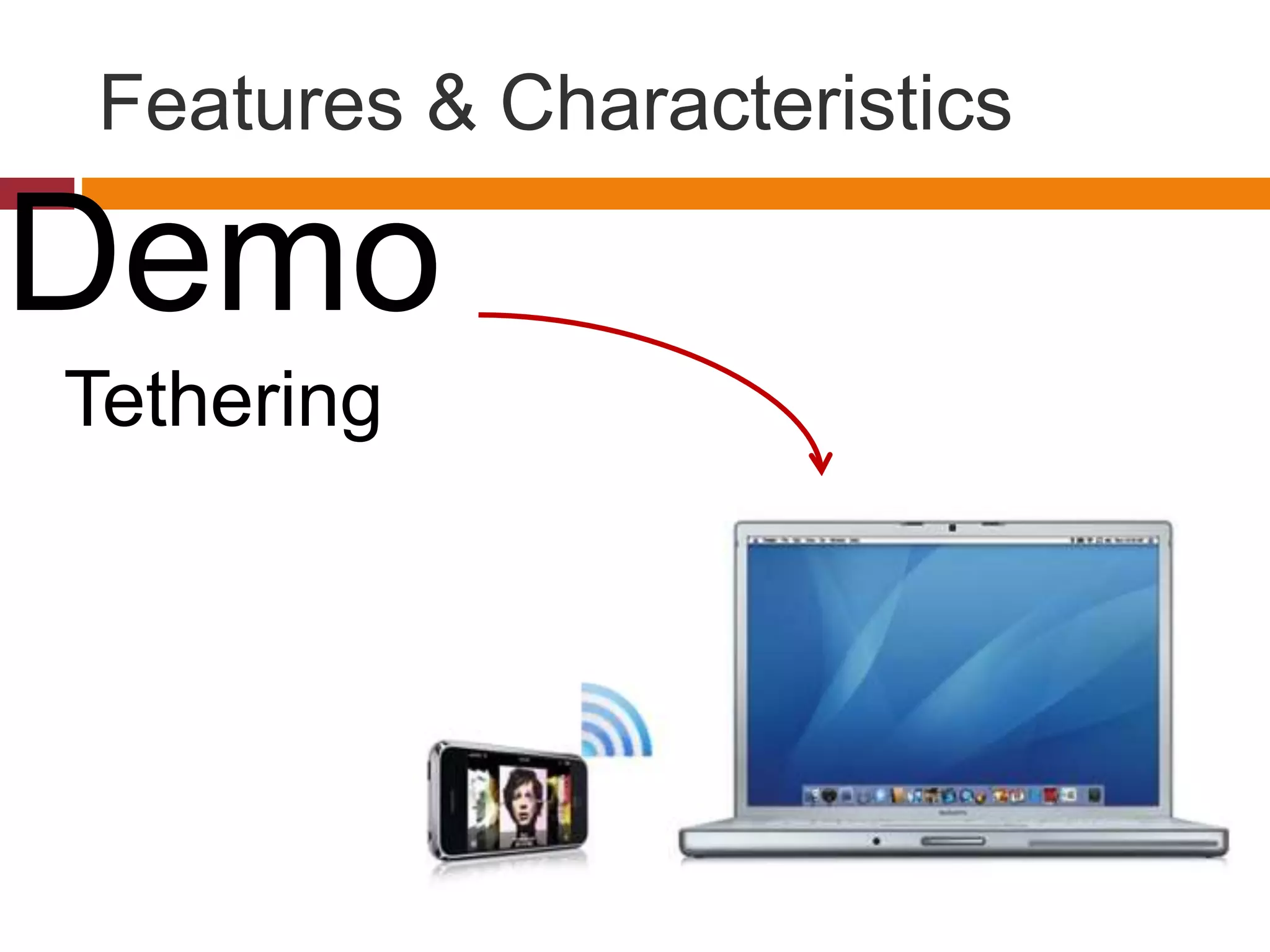 Features & Characteristics
Demo
Tethering
 
